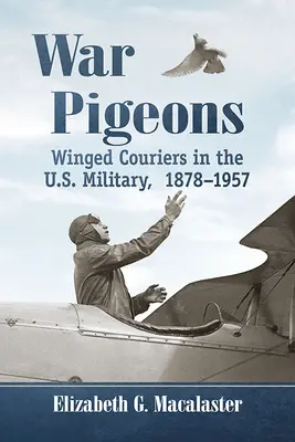 Háborús galambok: Szárnyas futárok az amerikai hadseregben, 1878-1957 - War Pigeons: Winged Couriers in the U.S. Military, 1878-1957