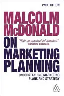 Malcolm McDonald a marketingtervezésről: A marketingtervek és a stratégia megértése - Malcolm McDonald on Marketing Planning: Understanding Marketing Plans and Strategy