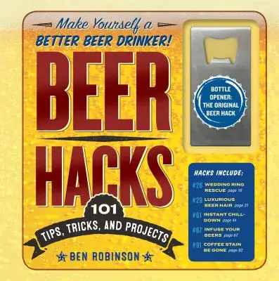 Beer Hacks: Tippek, trükkök és projektek: 100 tipp, trükk és projekt - Beer Hacks: 100 Tips, Tricks, and Projects