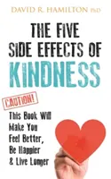 A kedvesség öt mellékhatása - Ettől a könyvtől jobban fogod érezni magad, boldogabb leszel és tovább élsz - Five Side Effects of Kindness - This Book Will Make You Feel Better, Be Happier & Live Longer