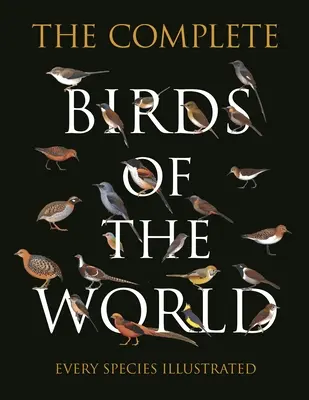 A világ összes madara: Minden faj illusztrálva - The Complete Birds of the World: Every Species Illustrated