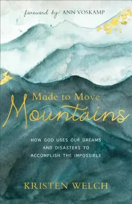 Made to Move Mountains: Hogyan használja Isten álmainkat és katasztrófáinkat a lehetetlen megvalósítására? - Made to Move Mountains: How God Uses Our Dreams and Disasters to Accomplish the Impossible