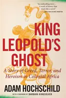 Leopold király szelleme: A kapzsiság, a terror és a hősiesség története a gyarmati Afrikában - King Leopold's Ghost: A Story of Greed, Terror, and Heroism in Colonial Africa