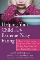 Az extrém válogatós evéssel küzdő gyermeke segítése: A Step-By-Step Guide for Overcoming Selective Eating, Food Aversion, and Feeding Disorders - Helping Your Child with Extreme Picky Eating: A Step-By-Step Guide for Overcoming Selective Eating, Food Aversion, and Feeding Disorders