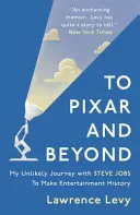 To Pixar and Beyond - valószínűtlen utam Steve Jobs-szal a szórakoztatóipar történelmének megteremtéséért - To Pixar and Beyond - My Unlikely Journey with Steve Jobs to Make Entertainment History