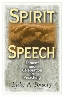 Lelki beszéd: Sírás és ünneplés az igehirdetésben - Spirit Speech: Lament and Celebration in Preaching