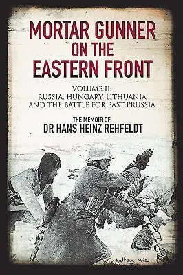 Aknavető lövész a keleti fronton. II. kötet: Oroszország, Magyarország, Litvánia és a Kelet-Poroszországért folytatott csata. - Mortar Gunner on the Eastern Front. Volume II: Russia, Hungary, Lithuania, and the Battle for East Prussia