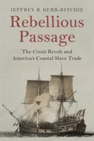 Lázadó átmenet: A kreol lázadás és Amerika part menti rabszolga-kereskedelme - Rebellious Passage: The Creole Revolt and America's Coastal Slave Trade