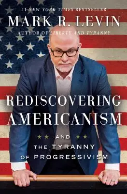 Az amerikanizmus újrafelfedezése: És a progresszivizmus zsarnoksága - Rediscovering Americanism: And the Tyranny of Progressivism