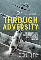 A viszontagságokon keresztül: A britek és a Nemzetközösség légi háborúja 1939-45. 1. kötet - Through Adversity: The British and the Commonwealth War in the Air 1939-45. Volume 1