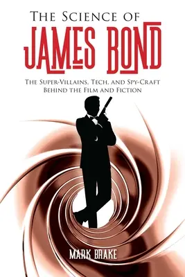 A James Bond tudománya: A film és a fikció mögött álló szuper-gonoszok, technika és kémkedés - The Science of James Bond: The Super-Villains, Tech, and Spy-Craft Behind the Film and Fiction