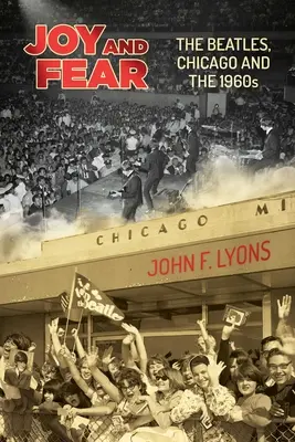 Öröm és félelem: A Beatles, Chicago és az 1960-as évek - Joy and Fear: The Beatles, Chicago and the 1960s