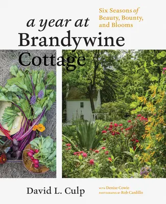 Egy év Brandywine Cottage-ban: Hat évszak szépség, bőség és virágzás - A Year at Brandywine Cottage: Six Seasons of Beauty, Bounty, and Blooms