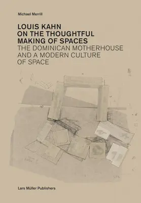 Louis Kahn: Kahn: A terek átgondolt kialakításáról - Louis Kahn: On the Thoughtful Making of Spaces