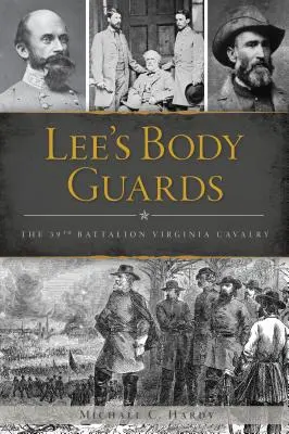 Lee testőrsége: Virginia 39. lovasság - Lee's Body Guards: The 39th Virginia Cavalry