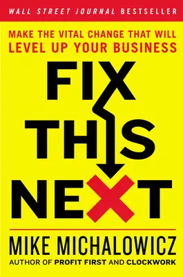 Javítsd meg a következőt! Végezze el a létfontosságú változást, amely szintre emeli az üzletét - Fix This Next: Make the Vital Change That Will Level Up Your Business