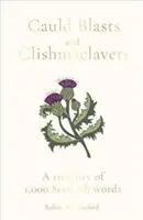 Cauld Blasts and Clishmaclavers: A Treasury of 1,000 Skót szavak kincstára - Cauld Blasts and Clishmaclavers: A Treasury of 1,000 Scottish Words