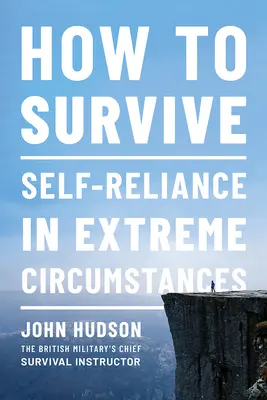 Hogyan lehet túlélni: Önállóság szélsőséges körülmények között - How to Survive: Self-Reliance in Extreme Circumstances