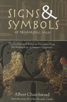 Az ősember jelei és szimbólumai: A vallási tanok fejlődése az ókori egyiptomiak eszkatológiájából - Signs & Symbols of Primordial Man: The Evolution of Religious Doctrines from the Eschatology of the Ancient Egyptians