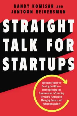 Egyenes beszéd startupoknak: Az alapok elsajátításától a befektetők kiválasztásáig, a finanszírozásig, a menedzsmentig. - Straight Talk for Startups: 100 Insider Rules for Beating the Odds--From Mastering the Fundamentals to Selecting Investors, Fundraising, Managing