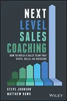 Next Level Sales Coaching: Hogyan építsünk olyan értékesítési csapatot, amelyik marad, elad és sikerrel jár - Next Level Sales Coaching: How to Build a Sales Team That Stays, Sells, and Succeeds