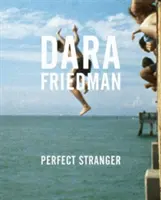 Dara Friedman: Friedman: Perfect Stranger - Dara Friedman: Perfect Stranger