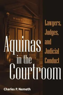 Aquinói a tárgyalóteremben: Ügyvédek, bírák és bírói magatartás - Aquinas in the Courtroom: Lawyers, Judges, and Judicial Conduct