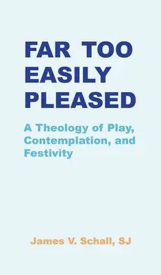 Túlságosan is könnyen elégedett: A játék, a szemlélődés és az ünneplés teológiája - Far Too Easily Pleased: A Theology of Play, Contemplation, and Festivity