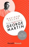 Maximális hangerő: A Beatles-producer George Martin élete, a korai évek, 1926-1966 - Maximum Volume: The Life of Beatles Producer George Martin, The Early Years, 1926-1966