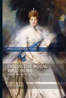 A királyi ruhatár belsejében: Alexandra királynő ruhatörténete - Inside the Royal Wardrobe: A Dress History of Queen Alexandra