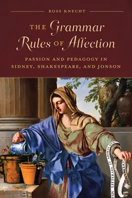 A szeretet nyelvtani szabályai: Szenvedély és pedagógia Sidney-nél, Shakespeare-nél és Jonsonnál - The Grammar Rules of Affection: Passion and Pedagogy in Sidney, Shakespeare, and Jonson