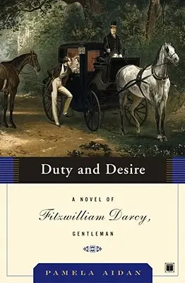 Kötelesség és vágy: Fitzwilliam Darcy, Gentleman regénye - Duty and Desire: A Novel of Fitzwilliam Darcy, Gentleman