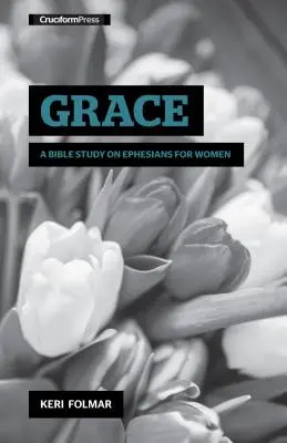 Grace: Grace (Kegyelem): Bibliatanulmány az Efézusi levélről nőknek - Grace: A Bible Study on Ephesians for Women