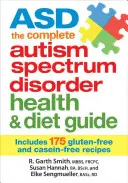 Asd a teljes autizmus spektrumzavar egészségügyi és étrendi útmutatója: 175 glutén- és kazeinmentes receptet tartalmaz - Asd the Complete Autism Spectrum Disorder Health and Diet Guide: Includes 175 Gluten-Free and Casein-Free Recipes