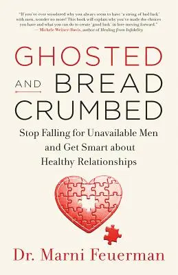 Ghosted and Breadcrumbed: Stop Falling for Unavailable Men and Get Smart about Healthy Relationships (Kísérteties és kenyérmorzsa: Ne ess bele a nem elérhető férfiakba, és légy okos az egészséges kapcsolatokkal kapcsolatban) - Ghosted and Breadcrumbed: Stop Falling for Unavailable Men and Get Smart about Healthy Relationships