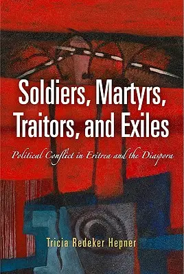 Katonák, mártírok, árulók és száműzöttek: Politikai konfliktus Eritreában és a diaszpórában - Soldiers, Martyrs, Traitors, and Exiles: Political Conflict in Eritrea and the Diaspora