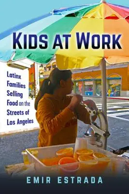 Kids at Work: Latinx családok élelmiszert árulnak Los Angeles utcáin - Kids at Work: Latinx Families Selling Food on the Streets of Los Angeles