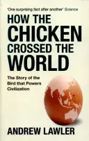 Hogyan kelt át a csirke a világon - A civilizációkat mozgató madár története - How the Chicken Crossed the World - The Story of the Bird that Powers Civilisations