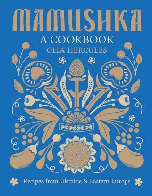 Mamushka: Receptek Ukrajnából és Kelet-Európából - Mamushka: Recipes from Ukraine and Eastern Europe