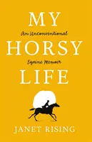 Az én lovacskás életem - Egy rendhagyó lovas emlékirat - My Horsy Life - An Unconventional Equine Memoir