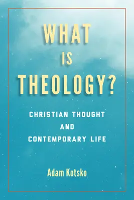 Mi a teológia?: Keresztény gondolkodás és a kortárs élet - What Is Theology?: Christian Thought and Contemporary Life