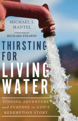 Élő vízre szomjazva: Kaland és célkeresés Isten megváltástörténetében - Thirsting for Living Water: Finding Adventure and Purpose in God's Redemption Story