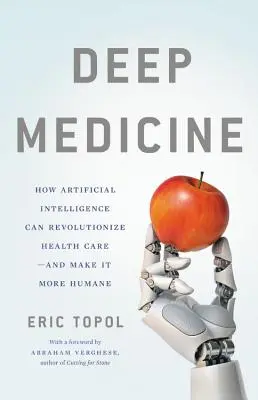 Mély orvostudomány: Hogyan teheti a mesterséges intelligencia újra emberivé az egészségügyet? - Deep Medicine: How Artificial Intelligence Can Make Healthcare Human Again