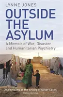 A menedékhelyen kívül: Emlékirat háborúról, katasztrófáról és humanitárius pszichiátriáról - Outside the Asylum: A Memoir of War, Disaster and Humanitarian Psychiatry