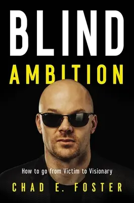 Vak ambíció: Hogyan váljunk áldozatból látnokká - Blind Ambition: How to Go from Victim to Visionary