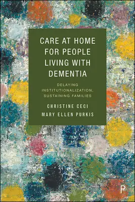 Otthoni gondozás a demenciával élő emberek számára: Az intézményi elhelyezés késleltetése, a családok fenntartása - Care at Home for People Living with Dementia: Delaying Institutionalization, Sustaining Families