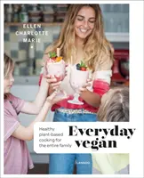Hétköznapi vegánok: Egészséges növényi alapú főzés az egész családnak - Everyday Vegan: Healthy Plant-Based Cooking for the Entire Family