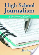 Középiskolai újságírás: Gyakorlati útmutató - High School Journalism: A Practical Guide