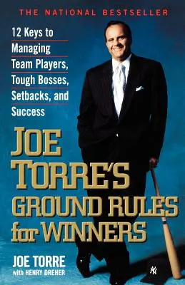 Joe Torre alapszabályai a győztesek számára: 12 kulcs a csapatjátékosok, a kemény főnökök, a kudarcok és a siker kezeléséhez - Joe Torre's Ground Rules for Winners: 12 Keys to Managing Team Players, Tough Bosses, Setbacks, and Success