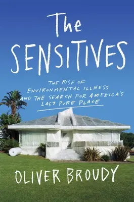 Az érzékenyek: A környezeti betegségek felemelkedése és Amerika utolsó tiszta helyének keresése - The Sensitives: The Rise of Environmental Illness and the Search for America's Last Pure Place